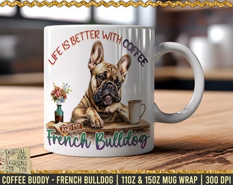 May include: White ceramic mug featuring a brown French Bulldog sitting on a table with a cup of coffee. The mug has the text "Life is better with coffee and my French Bulldog" printed on it.