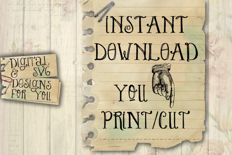 May include: A vintage-style paper note with the text "INSTANT DOWNLOAD YOU PRINT/CUT" in black cursive font. A hand pointing down is illustrated next to the text. The paper has a distressed, aged look with visible lines and a torn edge.