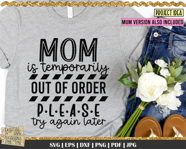 May include: A gray t-shirt with the text "MOM is temporarily OUT OF ORDER. PLEASE try again later" in black. The shirt is paired with blue jeans, sandals, and a bouquet of white flowers. The image also includes the text "PROJECT IDEA" and "MUM VERSION ALSO INCLUDED".