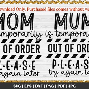May include: A digital download design with the words "MOM" and "MUM" above the phrase "is temporarily OUT OF ORDER". Below, it says "PLEASE try again later". The design is in black and white with a gold border.