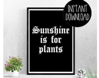 A4 Digital print | Sunshine is for plants | Digital download | Printable | Quote | Wall art | Gothic | Emo