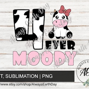 May include: A black and white cow with a pink bow sits on a white wooden background. The cow is surrounded by the text "4 Ever Moody" in pink letters. The text "Always Earth Day" is written in black letters around the image.