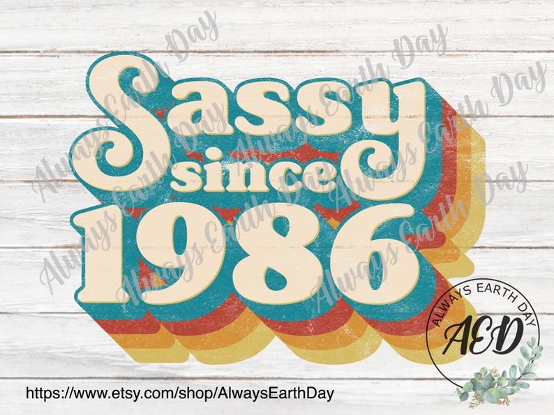 May include: Retro-style graphic design with the text "Sassy since 1986" in a teal, cream, orange, and red color scheme. The design is layered with a vintage, faded effect. The text "Always Earth Day" is repeated in the background.