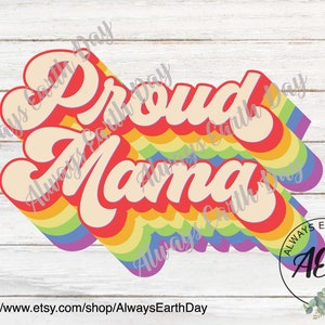 May include: A rainbow-colored graphic with the text "Proud Mama" in a retro font style. The graphic is layered with a rainbow effect and has the text "Always Earth Day" repeated around the edges.
