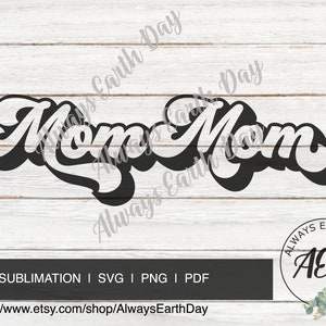 May include: Black and white graphic design featuring the word "Mom" twice in a retro font. The design includes the text "Always Earth Day" and the shop's name. Ideal for sublimation, print, SVG, PNG, and PDF projects.