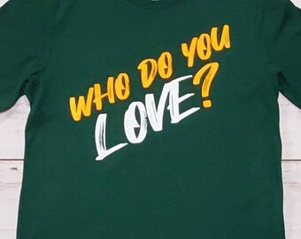 Green Bay Who Do You Love Tshirt