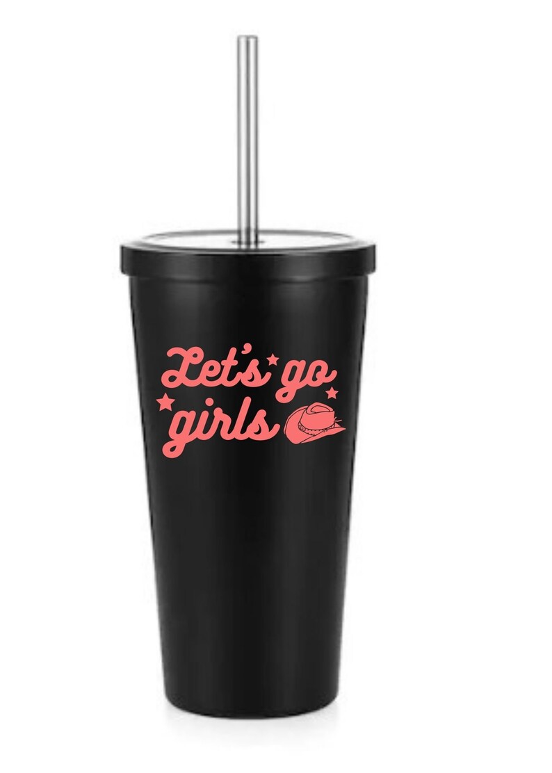 May include: Black tumbler with a pink "Let's go girls" graphic and a cowboy hat design. The tumbler has a stainless steel straw.