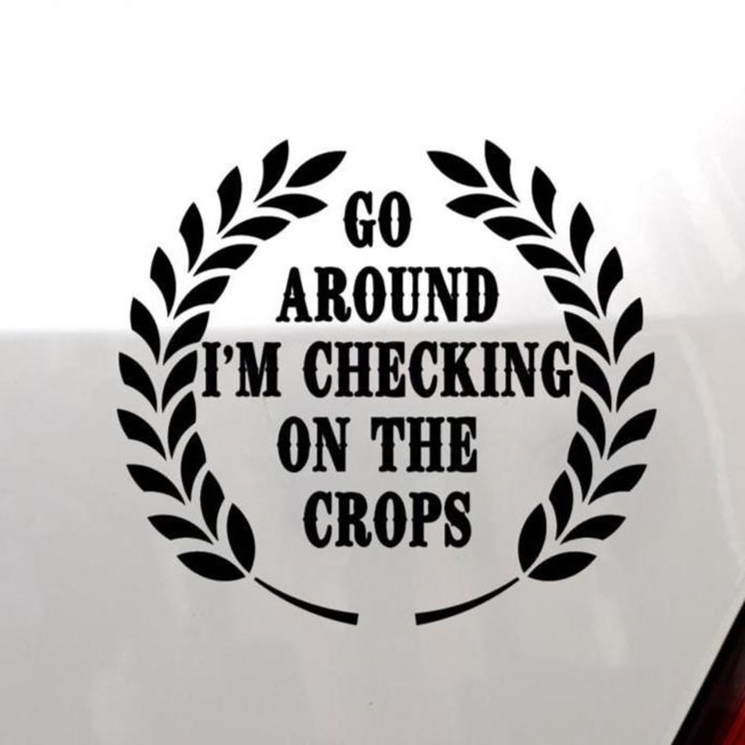 Crops Sticker Farm Truck Decal • “go Around I’m Checking on the Crops” Sticker ...