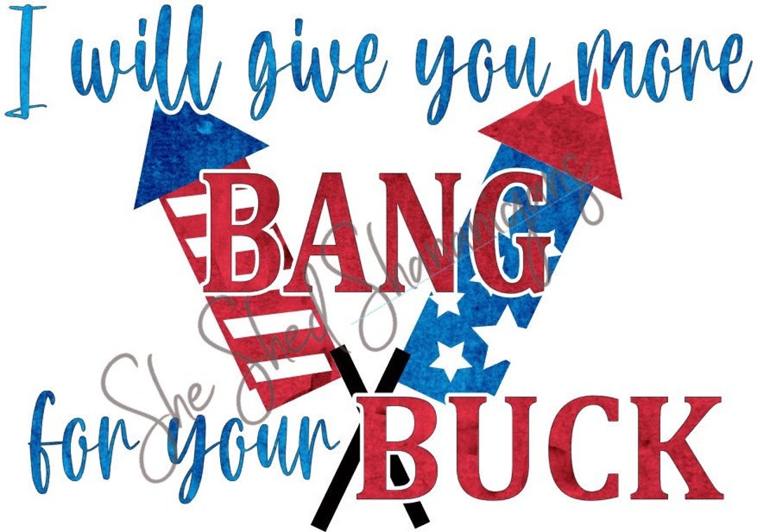 I Will Give You More Bang for Your Buck. Fourth of the July. PNG