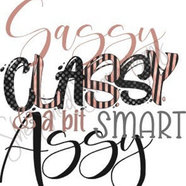 Sassy Classy and a bit smart Assy. PNG file for sublimation.  300 dpi. Clip art.  Attitude. Gift Idea.