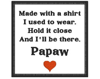 May include: A white square with a black border, containing the text "Made with a shirt I used to wear. Hold it close And I'll be there. Papaw" and a red heart.