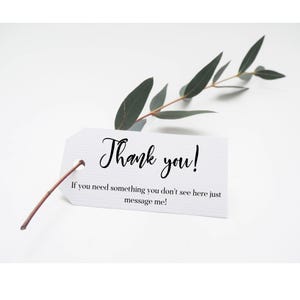 May include: White thank you tag with black text that reads "Thank you! If you need something you don't see here just message me!"