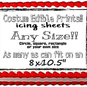 May include: A rectangular image with a red border and text that reads "Costum Edible Prints!! icing sheets Any Size!! Circle, square, rectangle or your own size As many as can fit on an 8x10.5"".