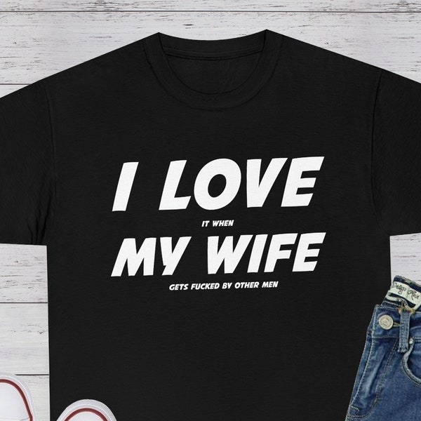 I Love It When My Wife Gets Fucked By Other Men Shirt, Cuck Shirt, Cuckold, Swinger Lifestyle, Swinger Clothing, Hotwife, Adult Humor Gift