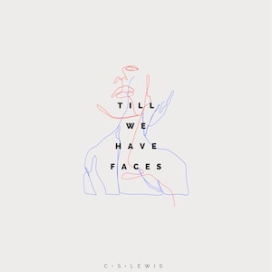 May include: A minimalist line art illustration of two faces with the text "TILL WE HAVE FACES" and "C.S. LEWIS" below.