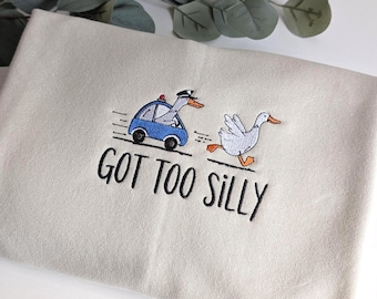 Got Too Silly embroidered sweatshirt, Goose crewneck, Funny sweatshirt