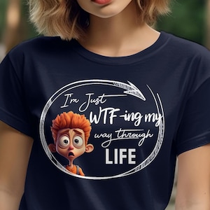 I&#39;m Just Wtf-Ing My Way Through Life Shirt, WTF Gift Tshirt, Funny Sarcastic Tee, Offensive Shirt, Mom or Dad T-Shirt, Humorous Sweatshirt