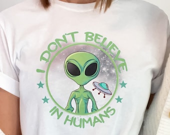 I Don't Believe in Humans Alien T-Shirt, Funny Sarcastic Tee
