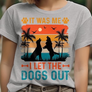 It was me I let the dogs Out T-shirt, Dog Lover, Pet Lover Tee, Dog Shirt, I let the Dogs Out Tshirt, Retro Saying T Shirt