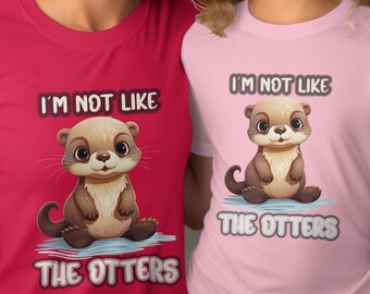 I'm Not Like The Otters T-Shirt, Funny Otter Tee, Animal Shirt