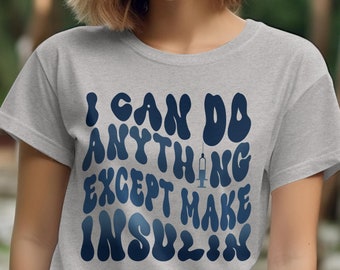I Can Do Anything Except Make Insulin Tshirt, Diabetes Awareness Shirt, Diabetes Support Tee, Gift For Diabetic, Type 1 Diabetes Shirt