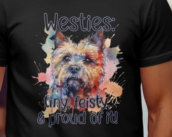 Westies Tiny Feisty and Proud Of It Gift Tee, Dog Dad Gift, West Highland White Terrier Shirt, Westie Mom Tshirt, Westie Mama T-Shirt