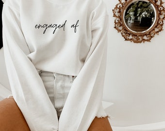 Engaged Af Shirt, Engaged Af Sweatshirt, Engagement Gift For Bride, Just Engaged Gifts, New Bride Tshirt, Gift for Bride, Gift For Fiancee