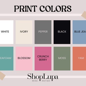 May include: A color palette graphic with the text "PRINT COLORS" at the top. The palette includes the following colors: white, ivory, pepper, black, blue jean, seafoam, blossom, crunch berry, moss, and yam. The ShopLupa Bridal Boutique logo is at the bottom.