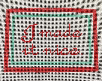 I Made It Nice - Hand Painted Needlepoint Canvas
