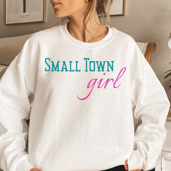 Country Girl Shirt Valentine's Gift Small Town Girl Shirt Country Girl Sweatshirt Small Town Girl Sweatshirt