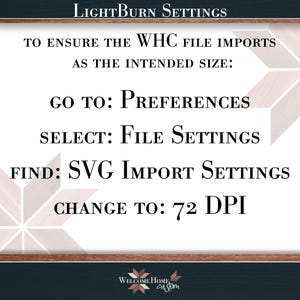 May include: A white graphic with instructions for LightBurn Settings. Text includes "To ensure the WHC file imports as the intended size: Go to: Preferences, Select: File Settings, Find: SVG Import Settings, Change to: 72 DPI."