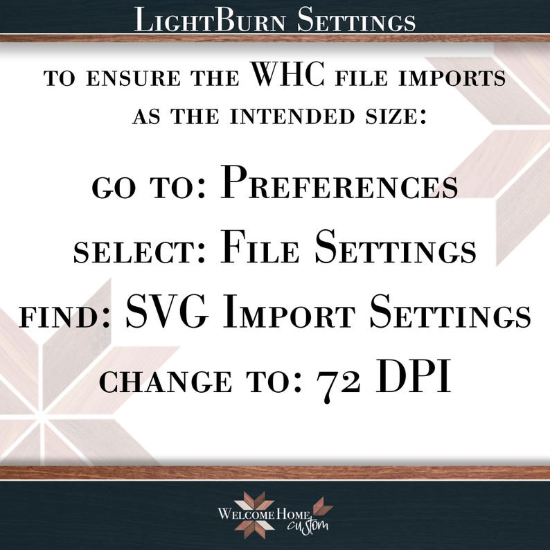May include: A white graphic with instructions for LightBurn Settings. Text includes "To ensure the WHC file imports as the intended size: Go to: Preferences, Select: File Settings, Find: SVG Import Settings, Change to: 72 DPI."