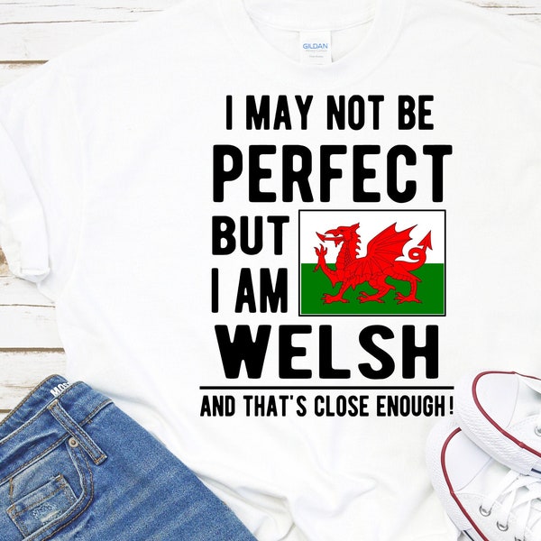 Wales Welsh Gift I May Not Be Perfect But I Am Welsh And That's Close Enough Digital Download PNG &JPEG File Make Shirts Printables UK Gifts