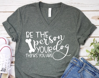 Be the Person Your Dog Thinks You Are T Shirt - Funny Dog Lover Shirt - Pet Rescue T Shirt - Dog Mom Shirt Gift - Pet Lover Statement Shirt