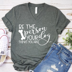 Be the Person Your Dog Thinks You Are T Shirt - Funny Dog Lover Shirt - Pet Rescue T Shirt - Dog Mom Shirt Gift - Pet Lover Statement Shirt