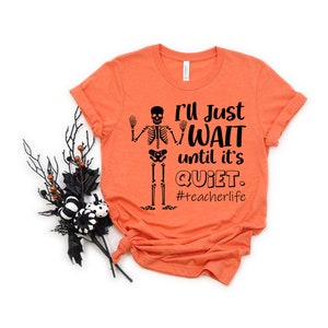I&#39;ll Just Wait Until it&#39;s Quiet - Funny Teacher Unisex Halloween T Shirt - Skeleton Waiting