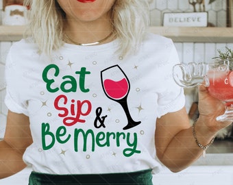 Christmas Eat Sip and Be Merry DIGITAL SVG Cut File, Christmas svg, Christmas png, Christmas Shirt svg, Wine svg Design, Be Merry svg