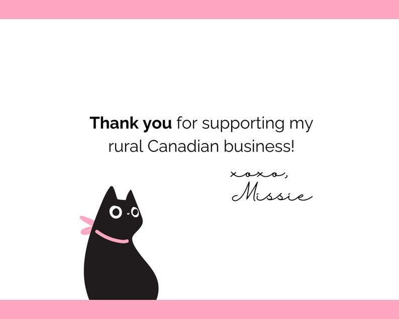 May include: Thank you for supporting my rural Canadian business! xoxo, Missie. A black cat with a pink ribbon around its neck is looking to the right.