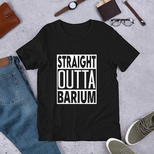 Straight Outta Barium, rad tech, fluoro, xray tech, radiologic technologist