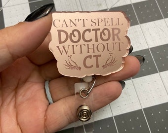 Can’t Spell Doctor Without CT Rose Gold Badge Reel, ct tech, computed tomography, cat scan, radiologic Technologist,  humor