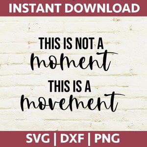 This is Not a Moment This is a Movement SVG / DXF / PNG File for Cricut, Silhouette, or Print on Demand