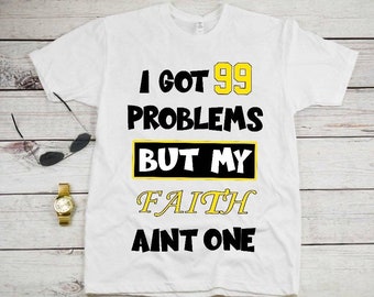 Custom "I Got 99 Problems but My Faith Ain't One" Tee Shirt by Quotes Avenue