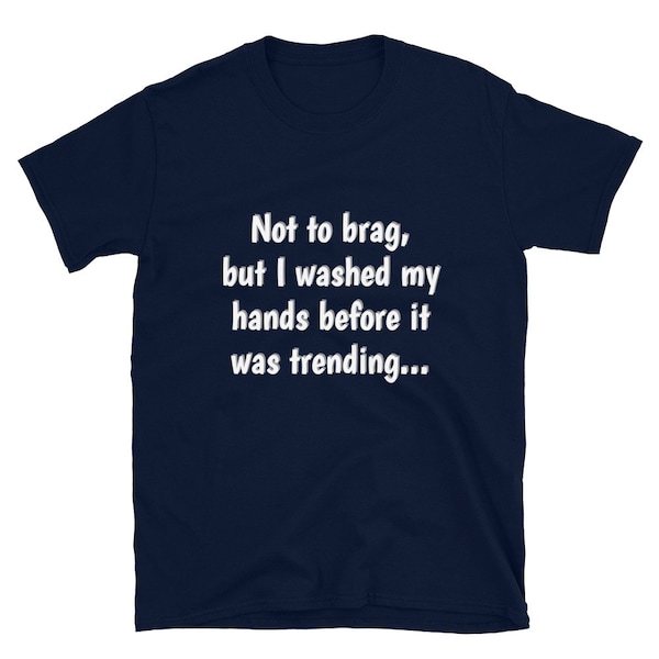 Not To Brag But I Washed My Hands Before It Was Trending Shirt - Funny Shirt - Quarantine Apparel - 20 Seconds - Please Use Soap and Water