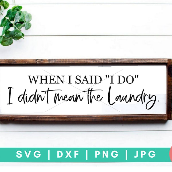 When I Said I Do, I Didnt Mean the Laundry SVG, Funny Bathroom quotes svg, Laundry room svg,  Wedding quotes svg, Funny Wedding sign svg