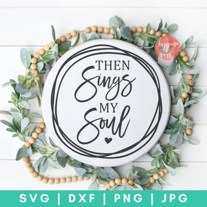 Then Sings My Soul SVG, Christian SVG, Bible Quote svg, Worthy SVG, dxf and png instant download, Scripture svg, Prayer Warrior svg