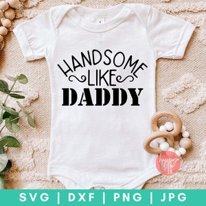 Handsome Like Daddy SVG, Daddy's Little Man SVG, Daddy's Little Sidekick, Little Dude SVG, Baby Svg, Newborn Svg, Funny Baby Quote Svg