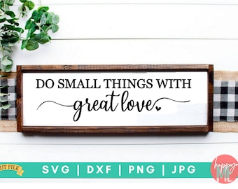 Do Small Things With Great Love - Inspirational Digital Cut File - Svg, Dxf, Png, and Jpg