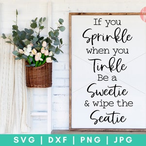If You Sprinkle When You Tinkle Be a Sweetie and Wipe The Seatie svg, Bathroom Quotes svg, Funny Bathroom svg, Wipe the Seat svg,dxf and png