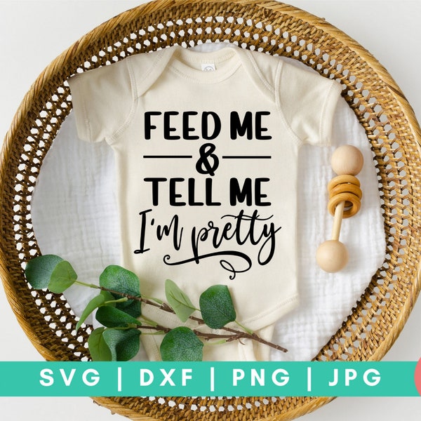 Feed Me and Tell Me I'm Pretty - Baby Girl Digital Cut File - Svg, Dxf, Png, and Jpg
