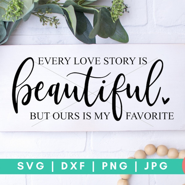 Every Love Story Is Beautiful Ours Is My Favorite - Wedding & Love Digital Cut File - Svg, Dxf, Png, and Jpg
